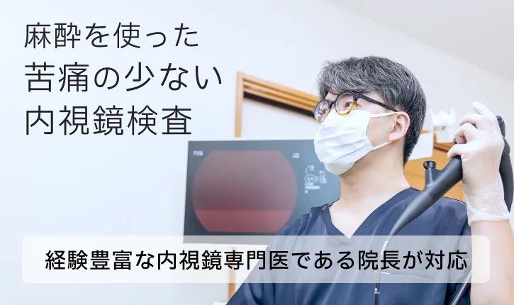 麻酔を使った苦痛の少ない内視鏡検査 経験豊富な内視鏡専門医である院長が対応